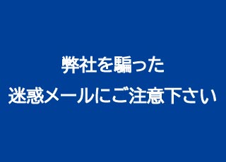 弊社および弊社代表者名を騙った迷惑メールにご注意下さい
